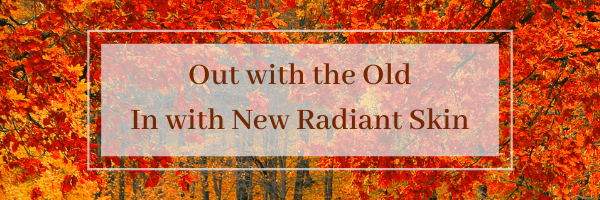 Out with the Old, in with New Radiant Skin