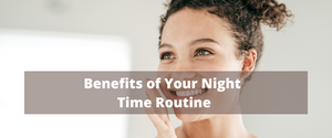 Benefits of Your Night Time Skin Routine