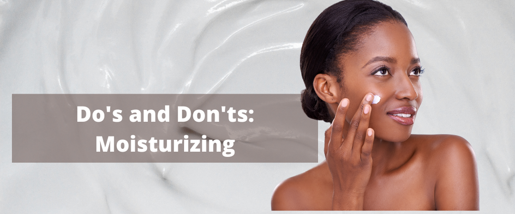 Moisturizing Do's and Don'ts- What You Need to Know About Moisturizing for Your Skin